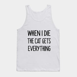 When i die the cat gets everything Tank Top